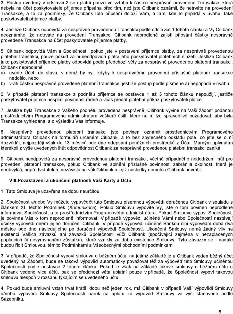 Jestliže Citibank odpovídá za nesprávně provedenou Transakci podle odstavce 1 tohoto článku a Vy Citibank neoznámíte, že netrváte na provedení Transakce, Citibank neprodleně zajistí připsání částky