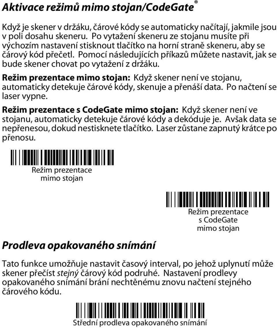 Pomocí následujících příkazů můžete nastavit, jak se bude skener chovat po vytažení z držáku.