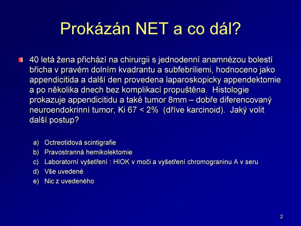 další den provedena laparoskopicky appendektomie a po několika dnech bez komplikací propuštěna.