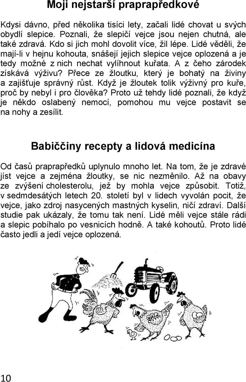 Přece ze žloutku, který je bohatý na živiny a zajišťuje správný růst. Když je žloutek tolik výživný pro kuře, proč by nebyl i pro člověka?