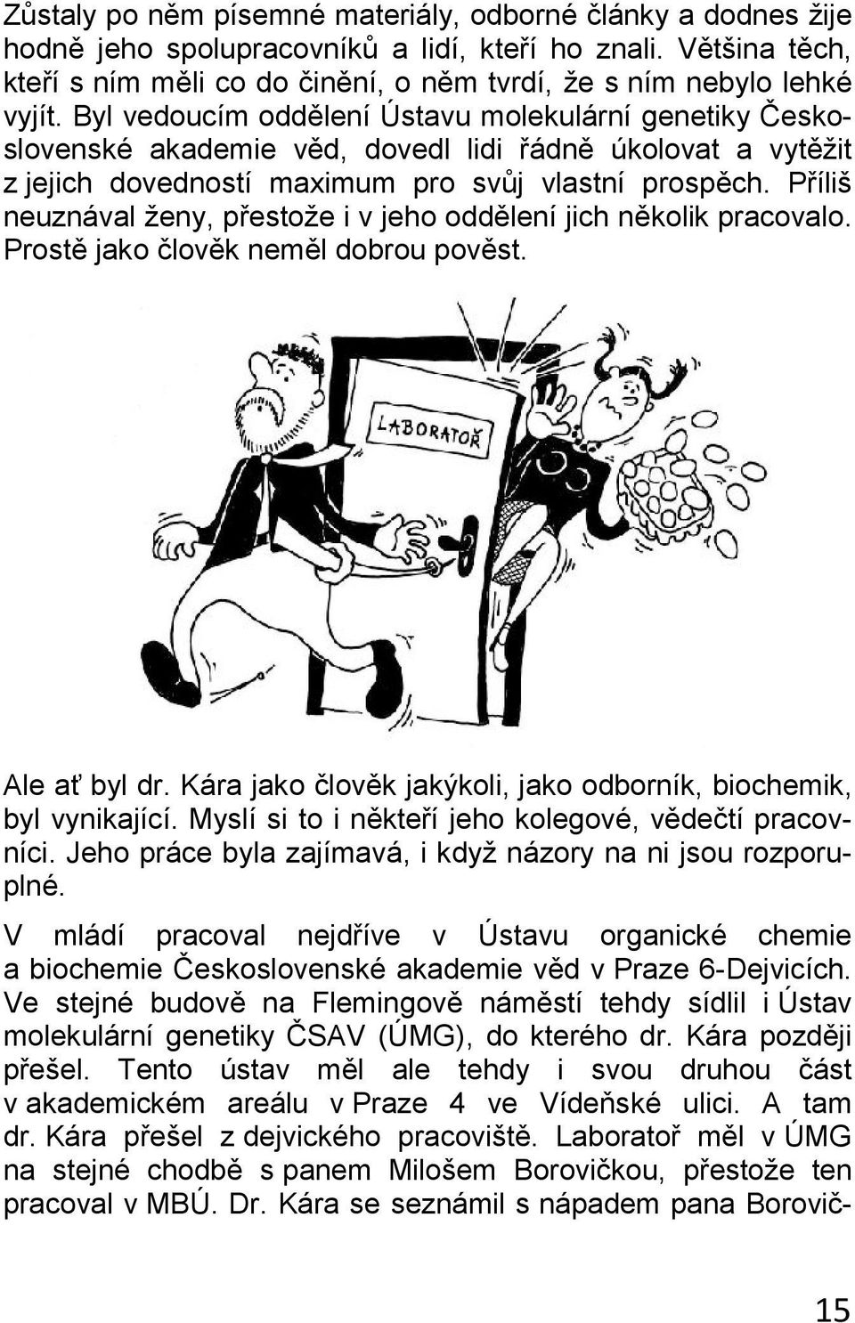 Příliš neuznával ženy, přestože i v jeho oddělení jich několik pracovalo. Prostě jako člověk neměl dobrou pověst. Ale ať byl dr. Kára jako člověk jakýkoli, jako odborník, biochemik, byl vynikající.