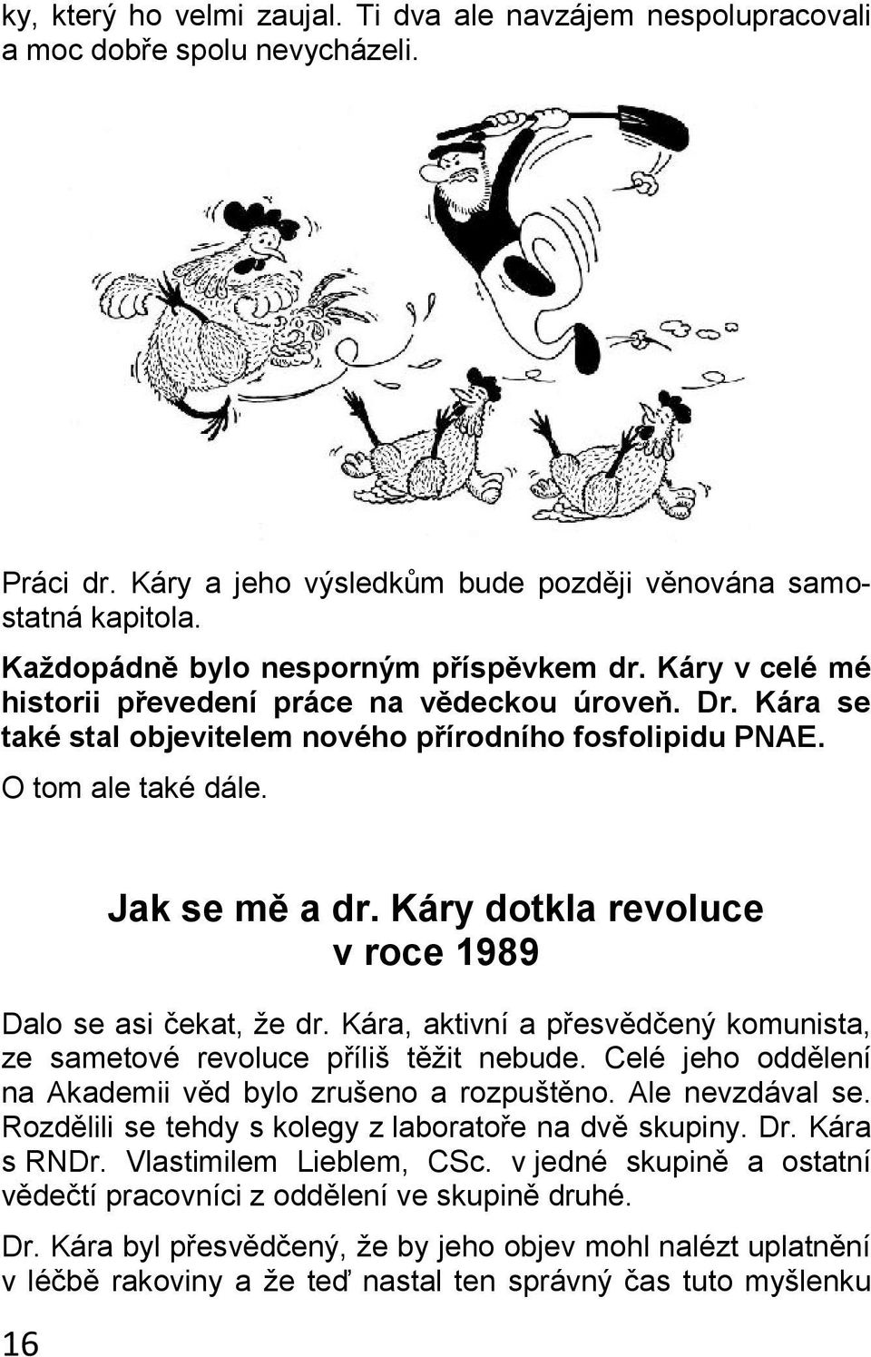 Jak se mě a dr. Káry dotkla revoluce v roce 1989 Dalo se asi čekat, že dr. Kára, aktivní a přesvědčený komunista, ze sametové revoluce příliš těžit nebude.