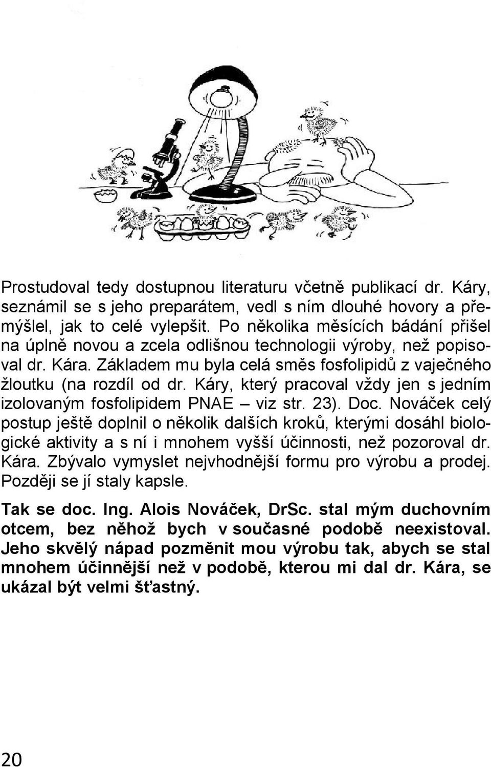 Káry, který pracoval vždy jen s jedním izolovaným fosfolipidem PNAE viz str. 23). Doc.