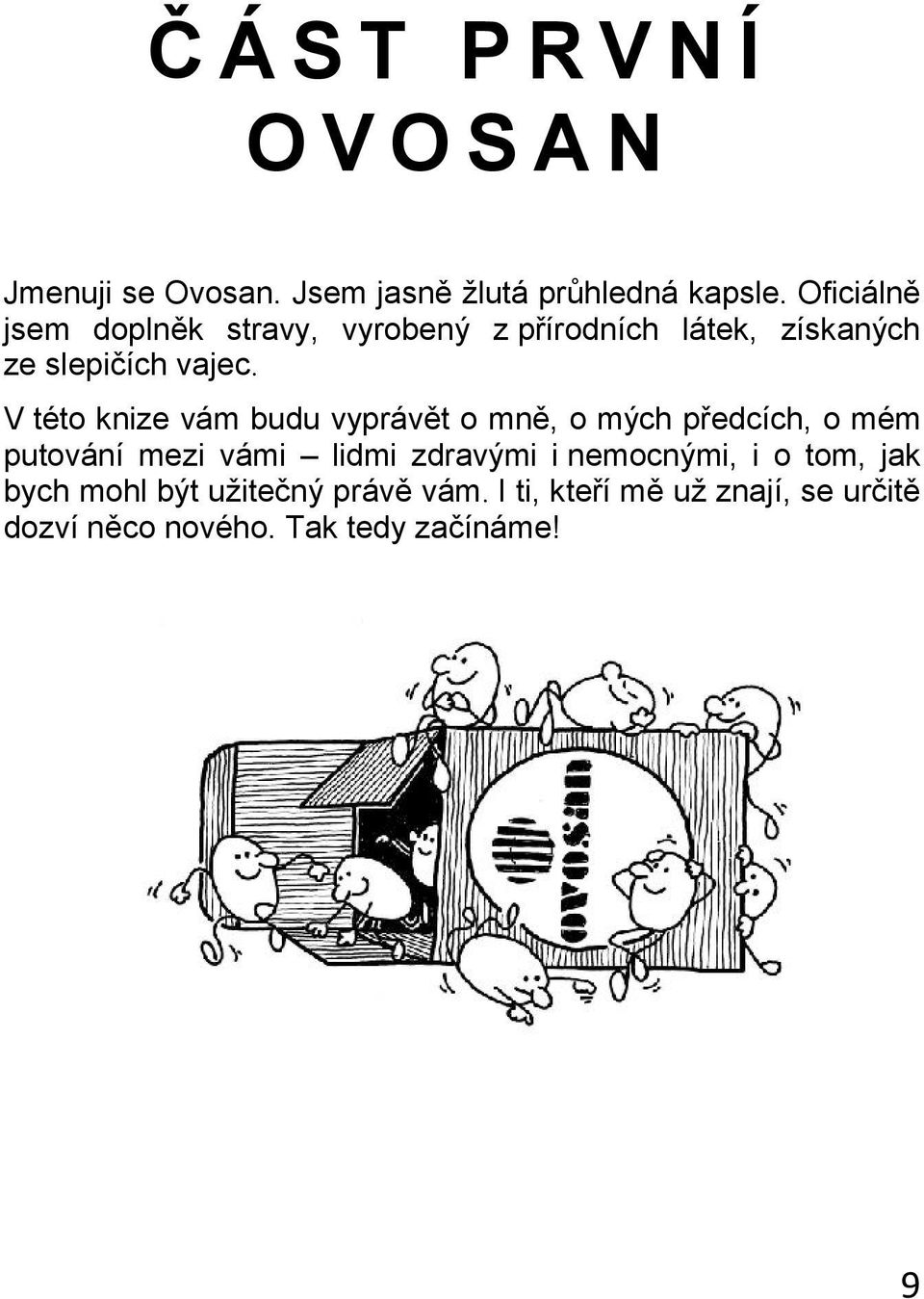 V této knize vám budu vyprávět o mně, o mých předcích, o mém putování mezi vámi lidmi zdravými i