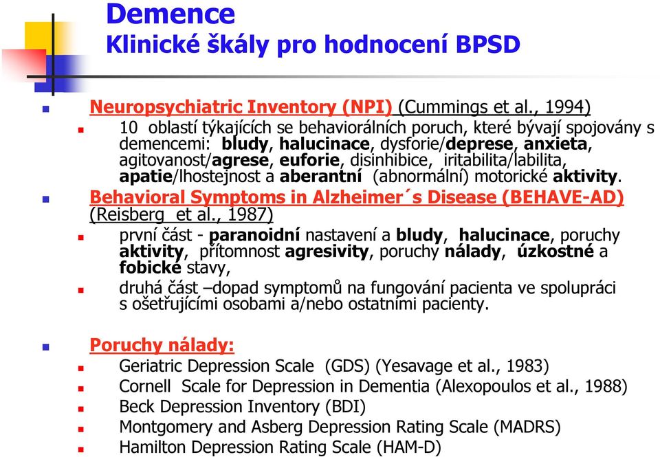 iritabilita/labilita, apatie/lhostejnost a aberantní (abnormální) motorické aktivity. Behavioral Symptoms in Alzheimer s Disease (BEHAVE-AD) (Reisberg et al.