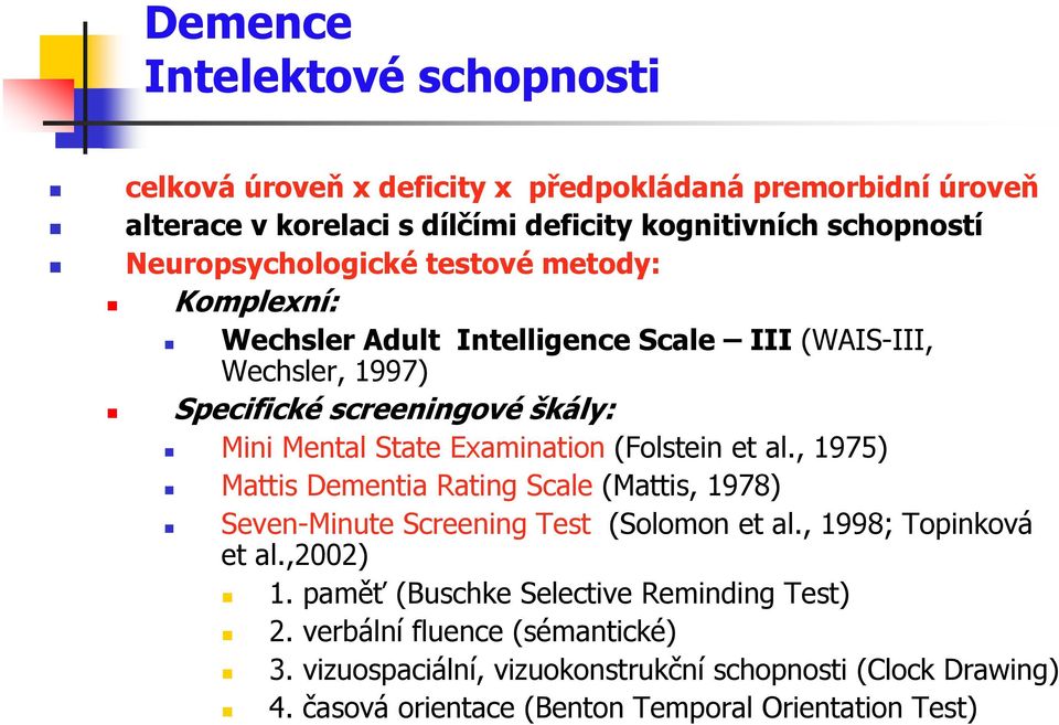 Examination (Folstein et al., 1975) Mattis Dementia Rating Scale (Mattis, 1978) Seven-Minute Screening Test (Solomon et al., 1998; Topinková et al.,2002) 1.