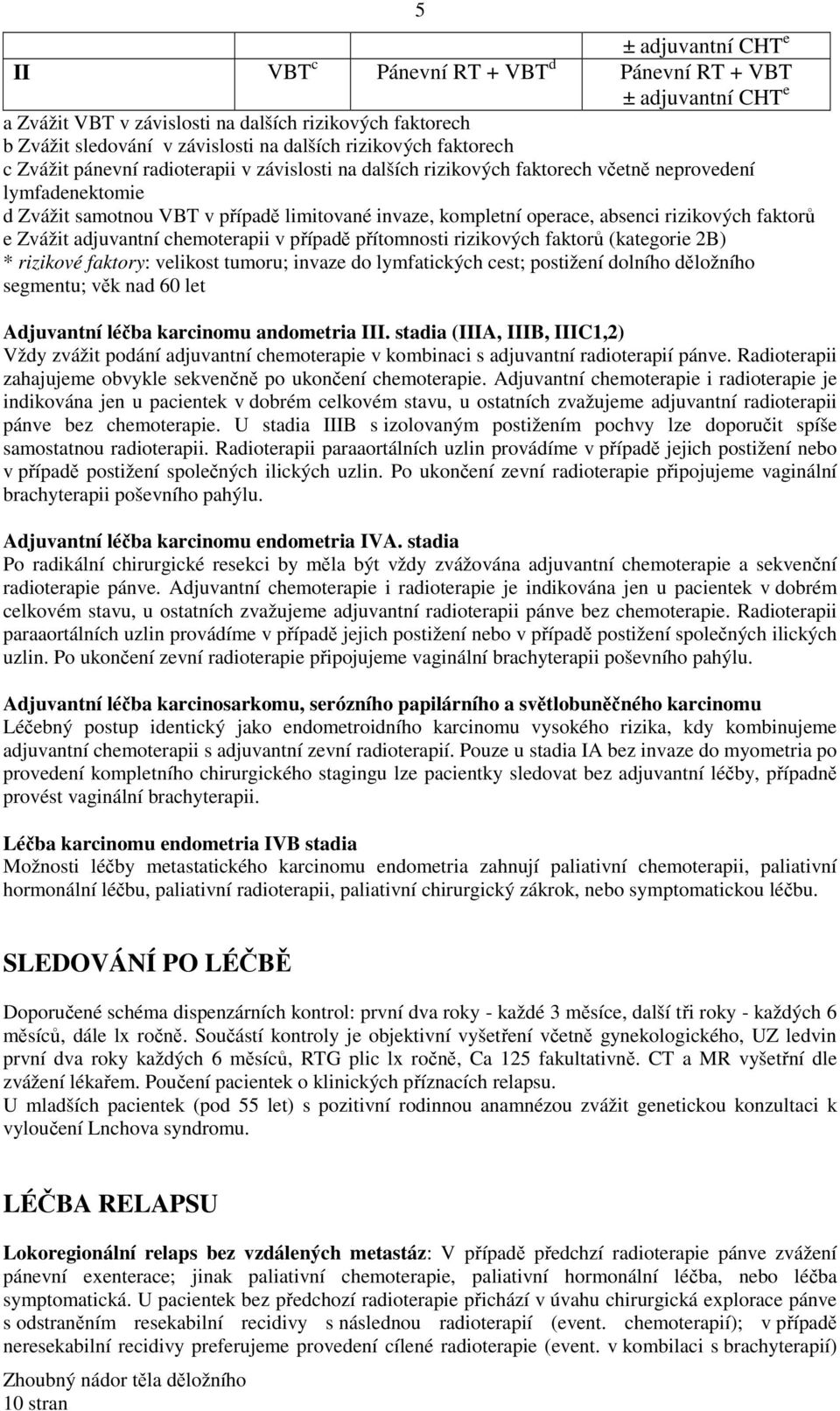 rizikových faktorů e Zvážit adjuvantní chemoterapii v případě přítomnosti rizikových faktorů (kategorie 2B) * rizikové faktory: velikost tumoru; invaze do lymfatických cest; postižení dolního