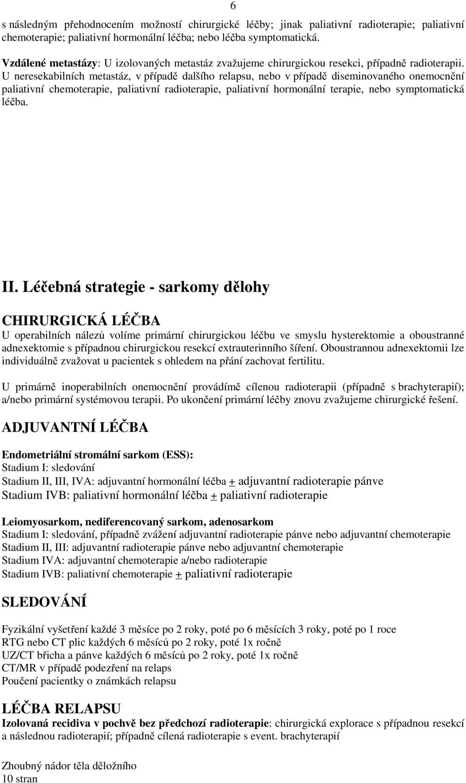 U neresekabilních metastáz, v případě dalšího relapsu, nebo v případě diseminovaného onemocnění paliativní chemoterapie, paliativní radioterapie, paliativní hormonální terapie, nebo symptomatická