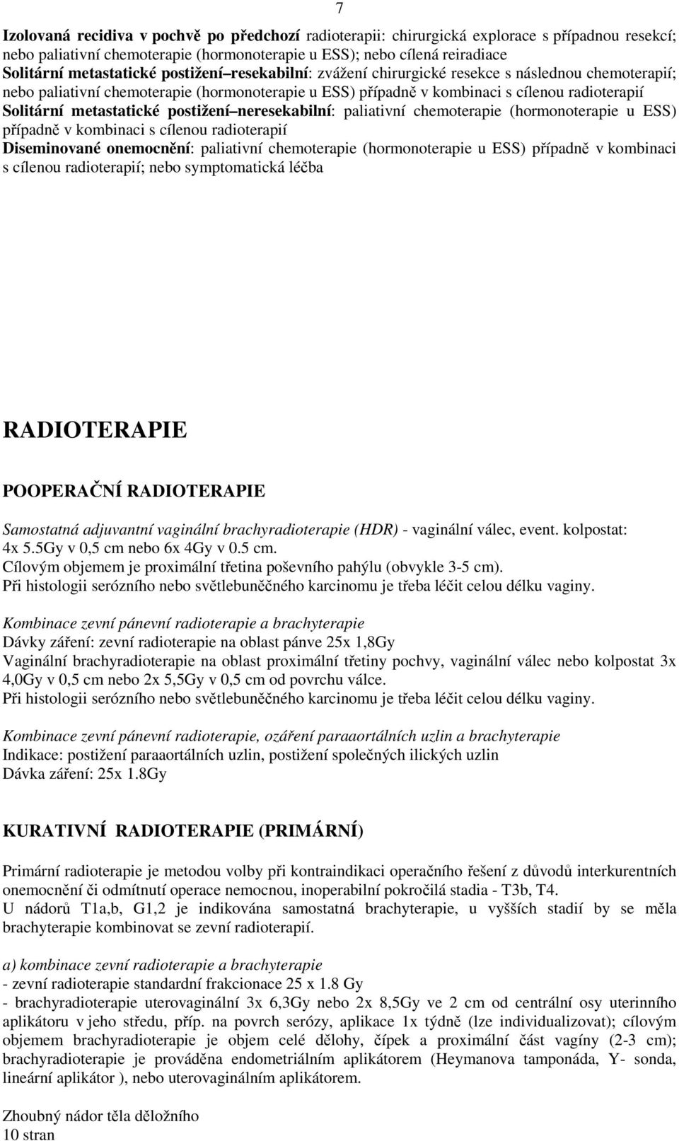 postižení neresekabilní: paliativní chemoterapie (hormonoterapie u ESS) případně v kombinaci s cílenou radioterapií Diseminované onemocnění: paliativní chemoterapie (hormonoterapie u ESS) případně v