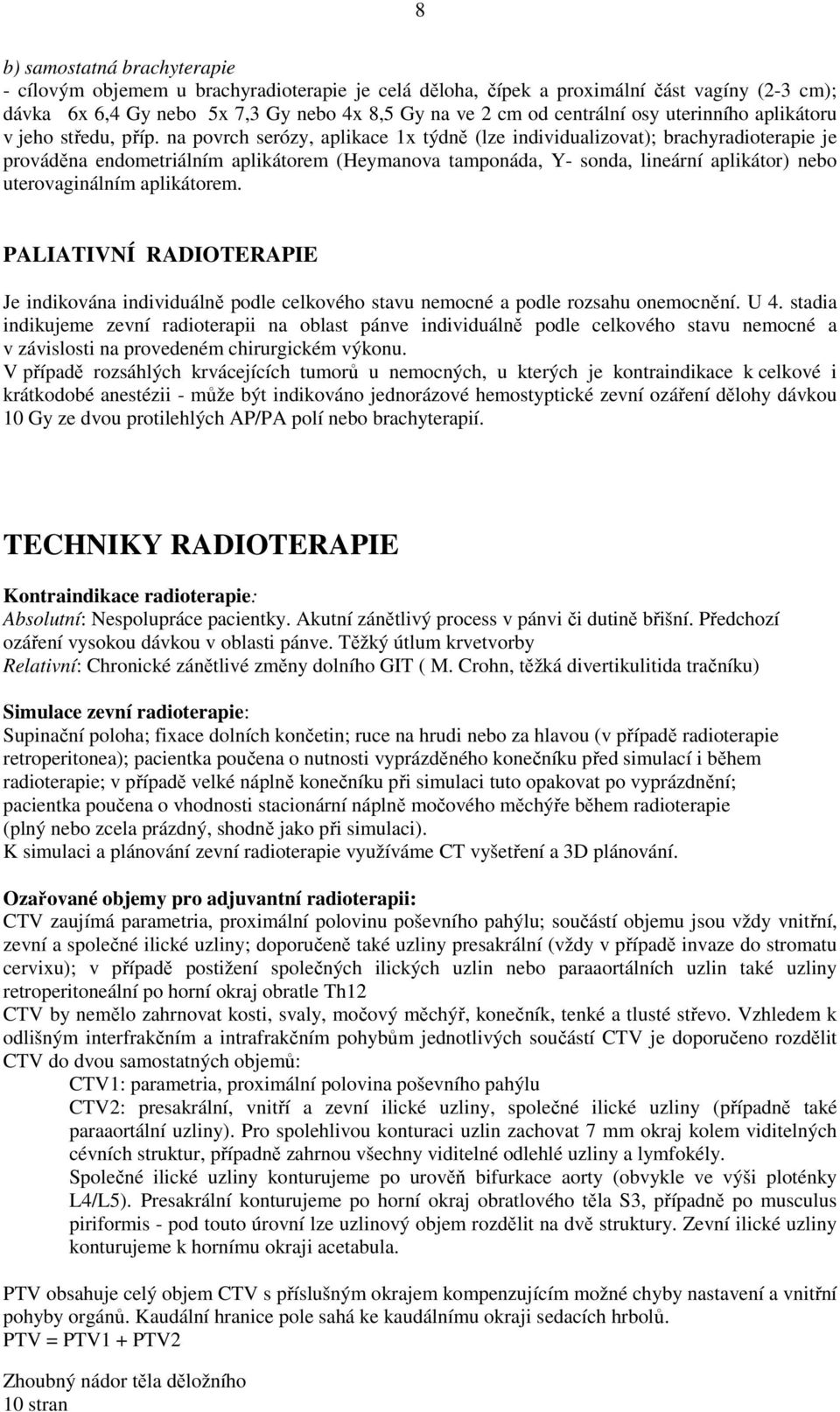 na povrch serózy, aplikace 1x týdně (lze individualizovat); brachyradioterapie je prováděna endometriálním aplikátorem (Heymanova tamponáda, Y- sonda, lineární aplikátor) nebo uterovaginálním