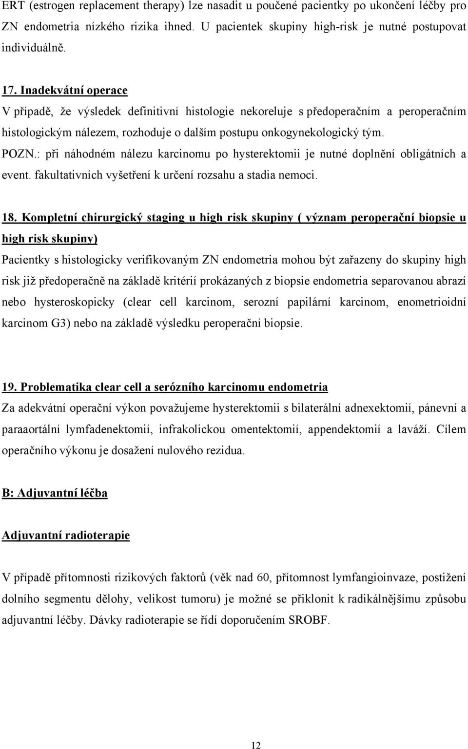 : při náhodném nálezu karcinomu po hysterektomii je nutné doplnění obligátních a event. fakultativních vyšetření k určení rozsahu a stadia nemoci. 18.