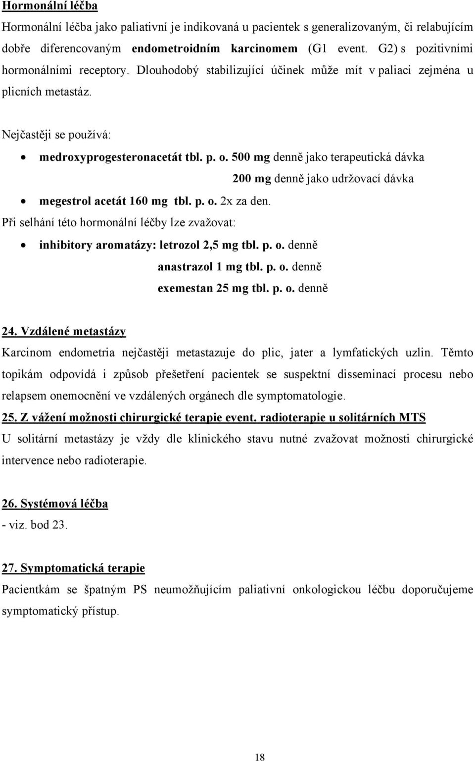 500 mg denně jako terapeutická dávka 200 mg denně jako udržovací dávka megestrol acetát 160 mg tbl. p. o. 2x za den.