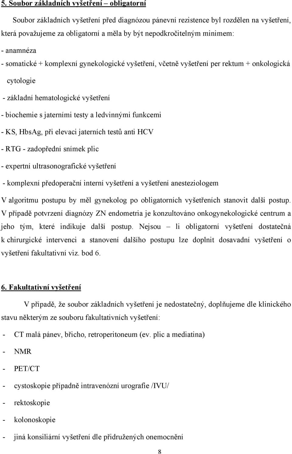 funkcemi - KS, HbsAg, při elevaci jaterních testů anti HCV - RTG - zadopřední snímek plic - expertní ultrasonografické vyšetření - komplexní předoperační interní vyšetření a vyšetření anesteziologem