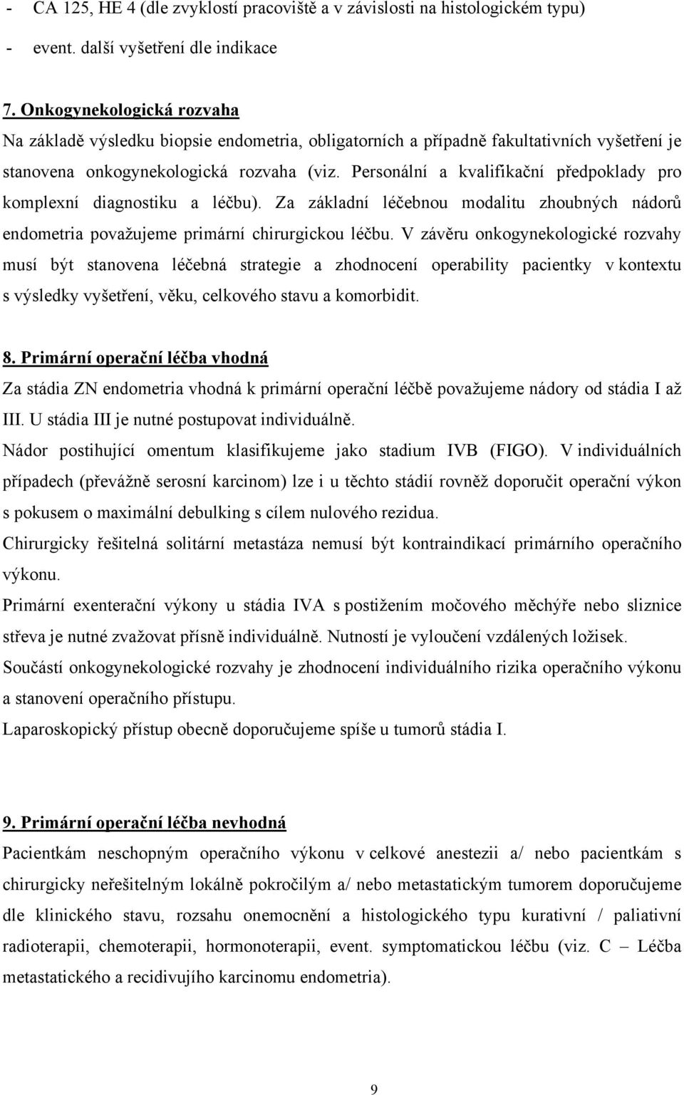 Personální a kvalifikační předpoklady pro komplexní diagnostiku a léčbu). Za základní léčebnou modalitu zhoubných nádorů endometria považujeme primární chirurgickou léčbu.