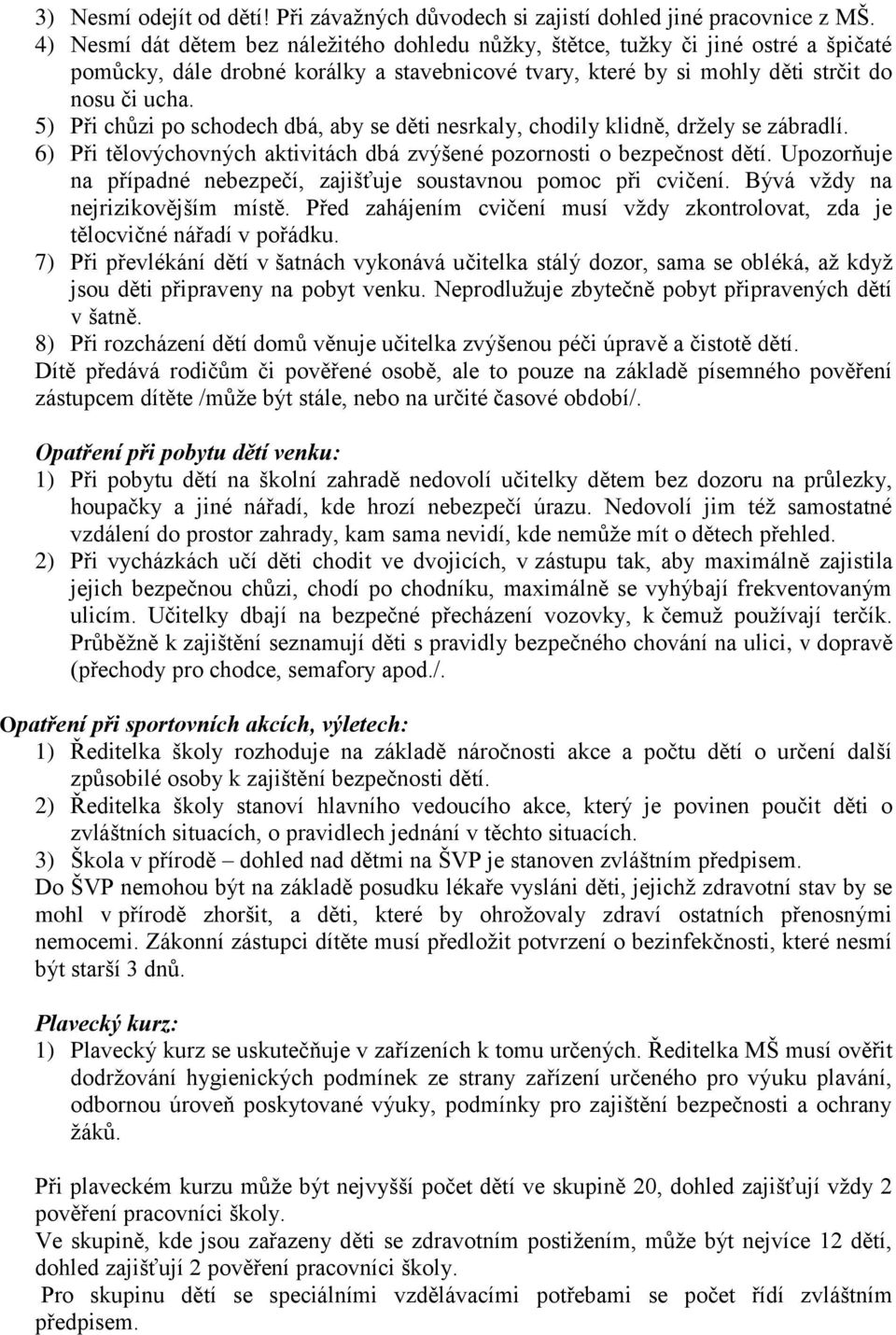 5) Při chůzi po schodech dbá, aby se děti nesrkaly, chodily klidně, držely se zábradlí. 6) Při tělovýchovných aktivitách dbá zvýšené pozornosti o bezpečnost dětí.