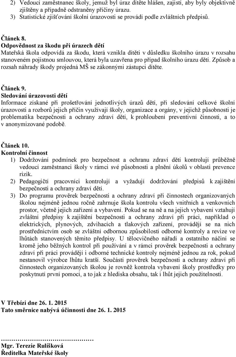 Odpovědnost za škodu při úrazech dětí Mateřská škola odpovídá za škodu, která vznikla dítěti v důsledku školního úrazu v rozsahu stanoveném pojistnou smlouvou, která byla uzavřena pro případ školního