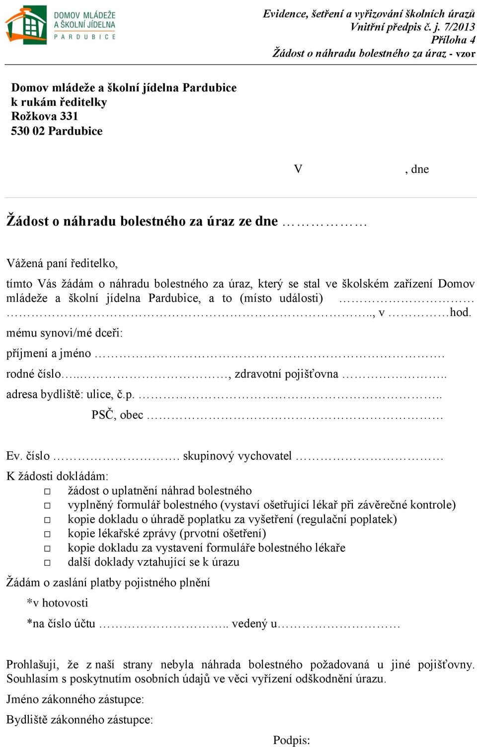 Vážená paní ředitelko, tímto Vás žádám o náhradu bolestného za úraz, který se stal ve školském zařízení Domov mládeže a školní jídelna Pardubice, a to (místo události).., v hod.