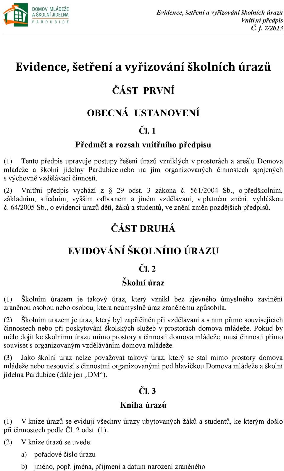 spojených s výchovně vzdělávací činností. (2) vychází z 29 odst. 3 zákona č. 561/2004 Sb., o předškolním, základním, středním, vyšším odborném a jiném vzdělávání, v platném znění, vyhláškou č.