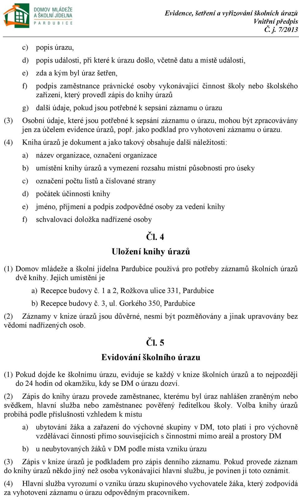 sepsání záznamu o úrazu, mohou být zpracovávány jen za účelem evidence úrazů, popř. jako podklad pro vyhotovení záznamu o úrazu.