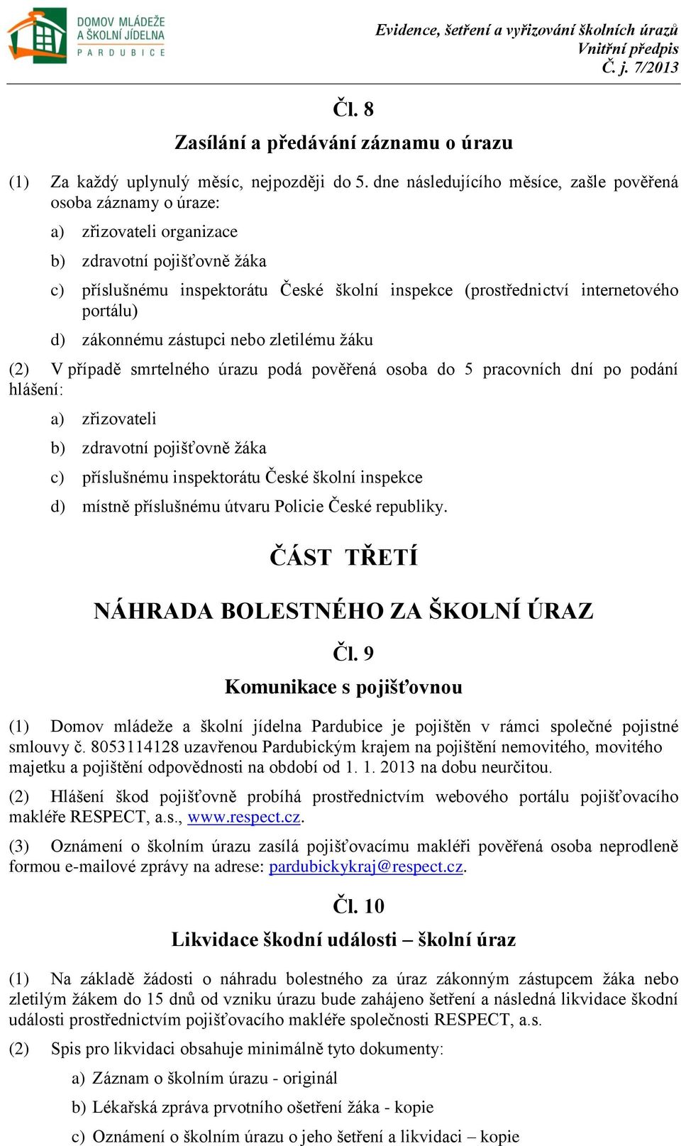 portálu) d) zákonnému zástupci nebo zletilému žáku (2) V případě smrtelného úrazu podá pověřená osoba do 5 pracovních dní po podání hlášení: a) zřizovateli b) zdravotní pojišťovně žáka c) příslušnému