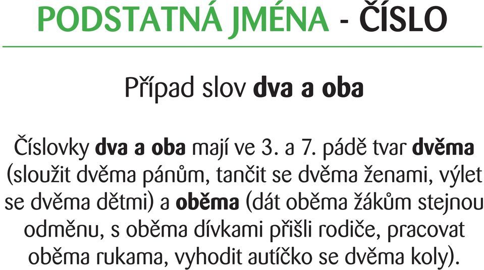 pádě tvar dvěma (sloužit dvěma pánům, tančit se dvěma ženami, výlet se