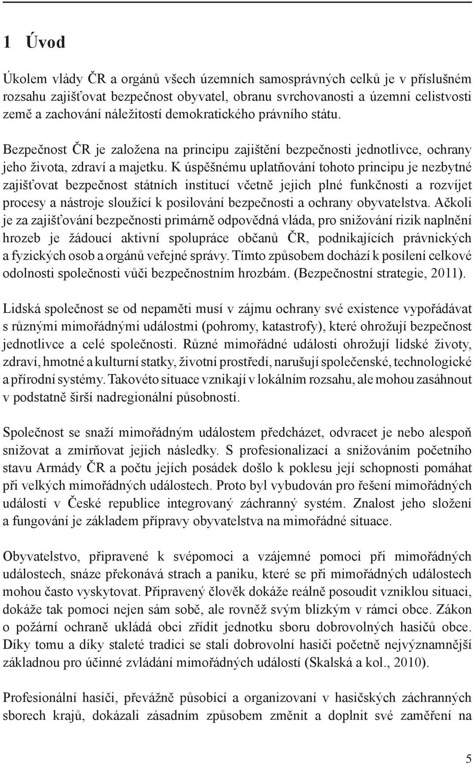 K úspěšnému uplatňování tohoto principu je nezbytné zajišťovat bezpečnost státních institucí včetně jejich plné funkčnosti a rozvíjet procesy a nástroje sloužící k posilování bezpečnosti a ochrany