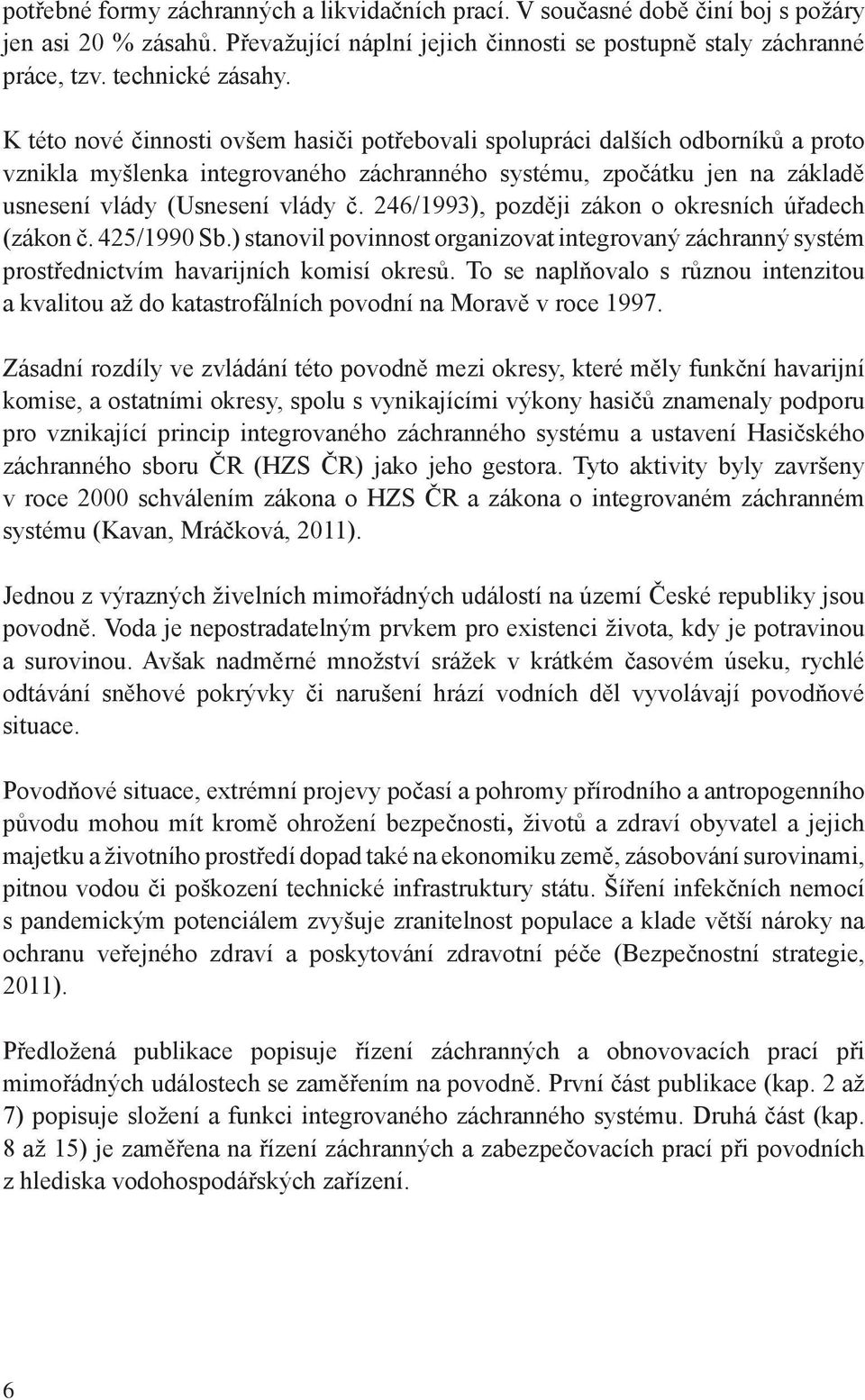 246/1993), později zákon o okresních úřadech (zákon č. 425/1990 Sb.) stanovil povinnost organizovat integrovaný záchranný systém prostřednictvím havarijních komisí okresů.