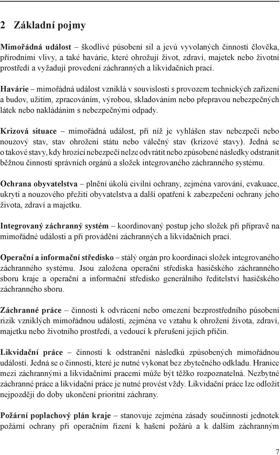 Havárie mimořádná událost vzniklá v souvislosti s provozem technických zařízení a budov, užitím, zpracováním, výrobou, skladováním nebo přepravou nebezpečných látek nebo nakládáním s nebezpečnými