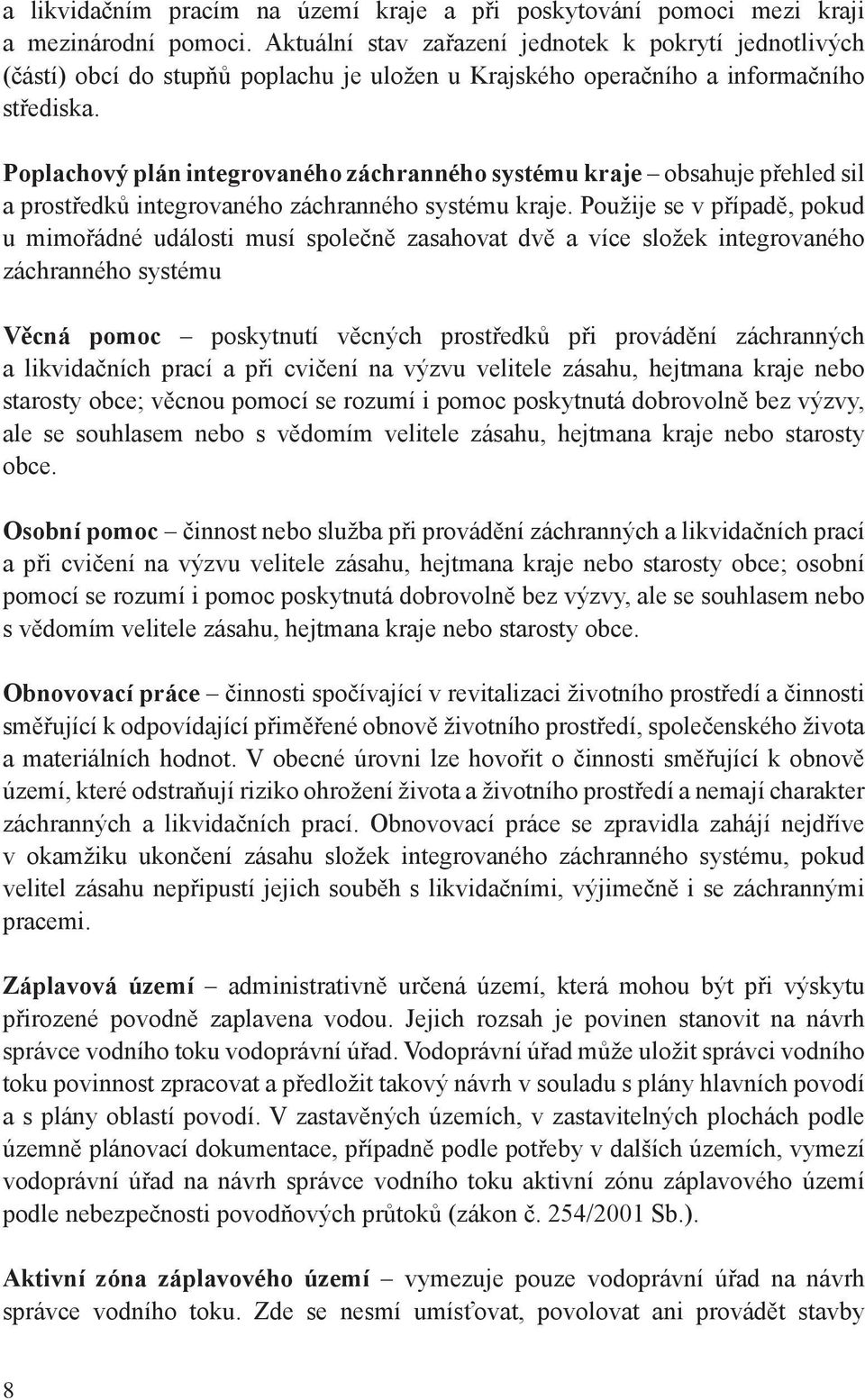 Poplachový plán integrovaného záchranného systému kraje obsahuje přehled sil a prostředků integrovaného záchranného systému kraje.