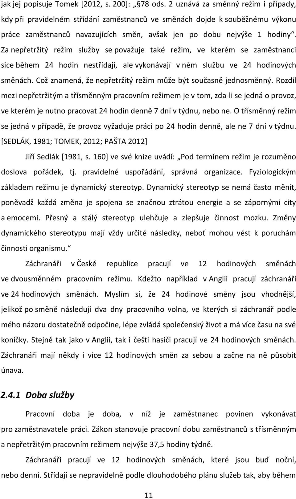 Za nepřetržitý režim služby se považuje také režim, ve kterém se zaměstnanci sice během 24 hodin nestřídají, ale vykonávají v něm službu ve 24 hodinových směnách.