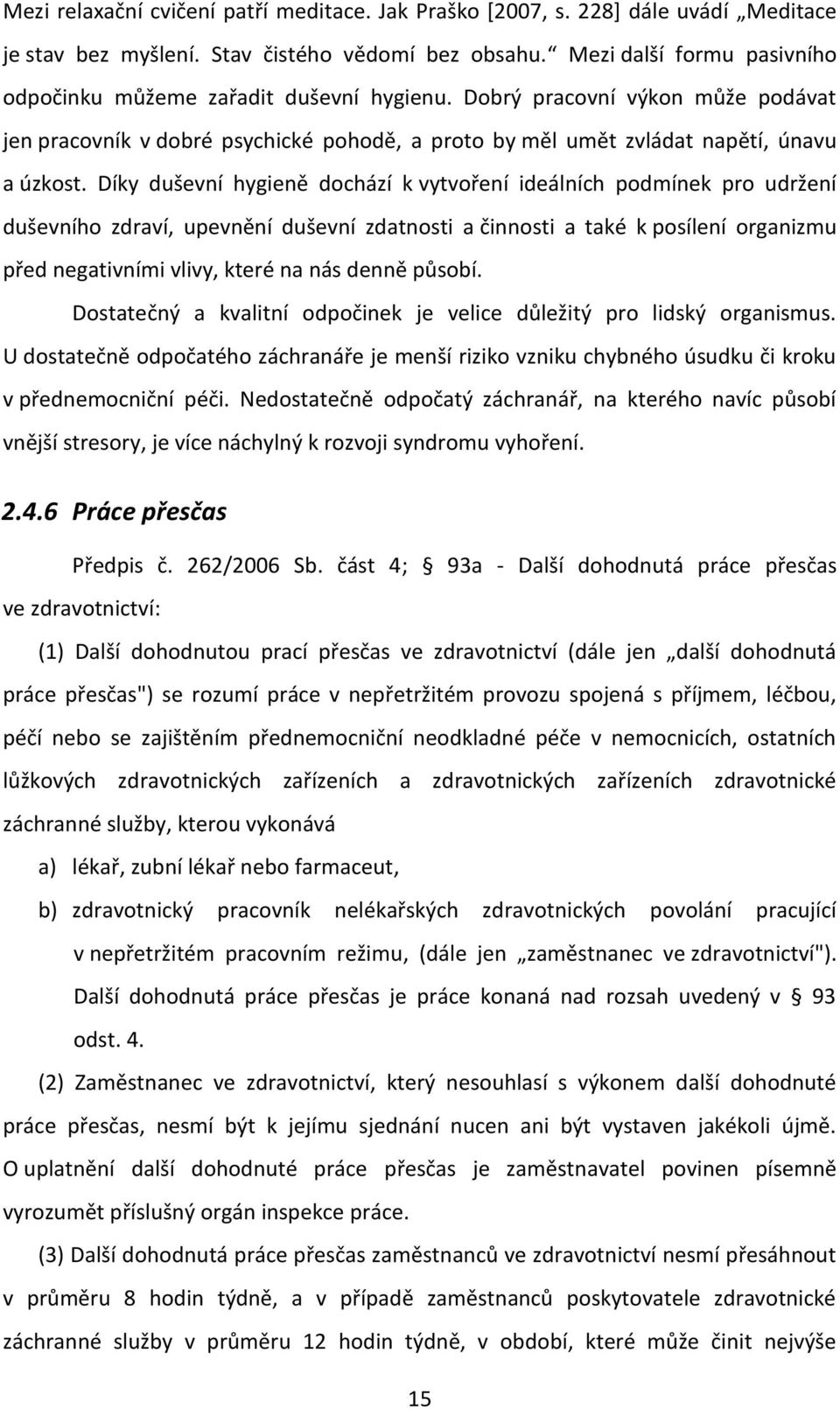 Díky duševní hygieně dochází k vytvoření ideálních podmínek pro udržení duševního zdraví, upevnění duševní zdatnosti a činnosti a také k posílení organizmu před negativními vlivy, které na nás denně