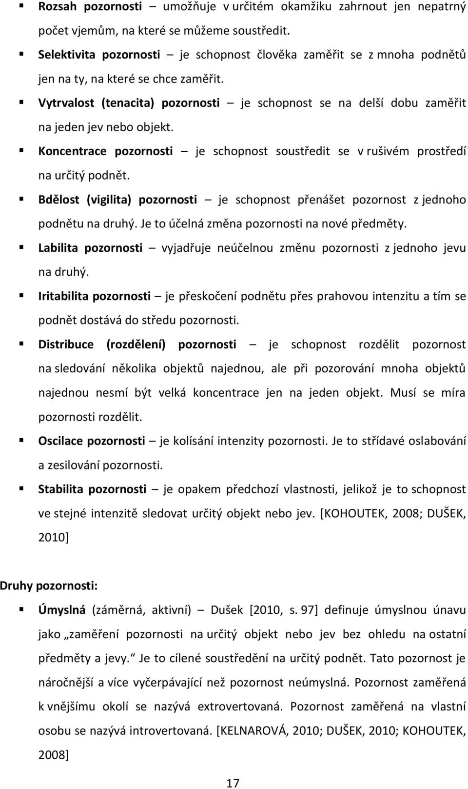 Vytrvalost (tenacita) pozornosti je schopnost se na delší dobu zaměřit na jeden jev nebo objekt. Koncentrace pozornosti je schopnost soustředit se v rušivém prostředí na určitý podnět.