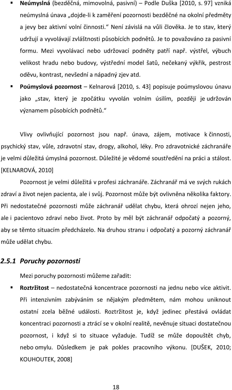 výstřel, výbuch velikost hradu nebo budovy, výstřední model šatů, nečekaný výkřik, pestrost oděvu, kontrast, nevšední a nápadný zjev atd. Poúmyslová pozornost Kelnarová [2010, s.