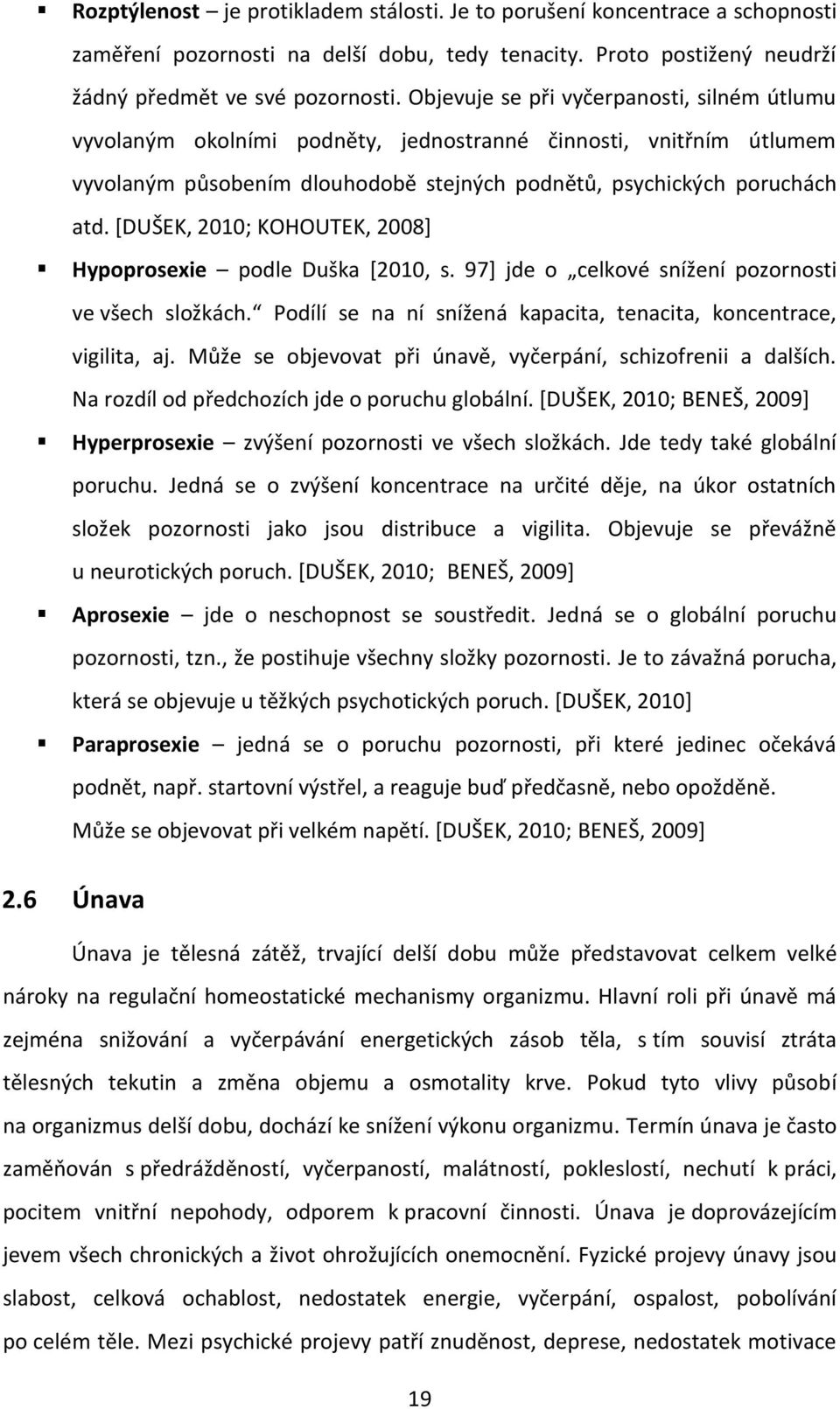 [DUŠEK, 2010; KOHOUTEK, 2008] Hypoprosexie podle Duška [2010, s. 97] jde o celkové snížení pozornosti ve všech složkách. Podílí se na ní snížená kapacita, tenacita, koncentrace, vigilita, aj.