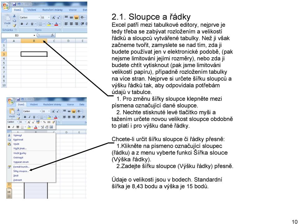 velikostí papíru), případně rozložením tabulky na více stran. Nejprve si určete šířku sloupců a výšku řádků tak, aby odpovídala potřebám údajů v tabulce. 1.