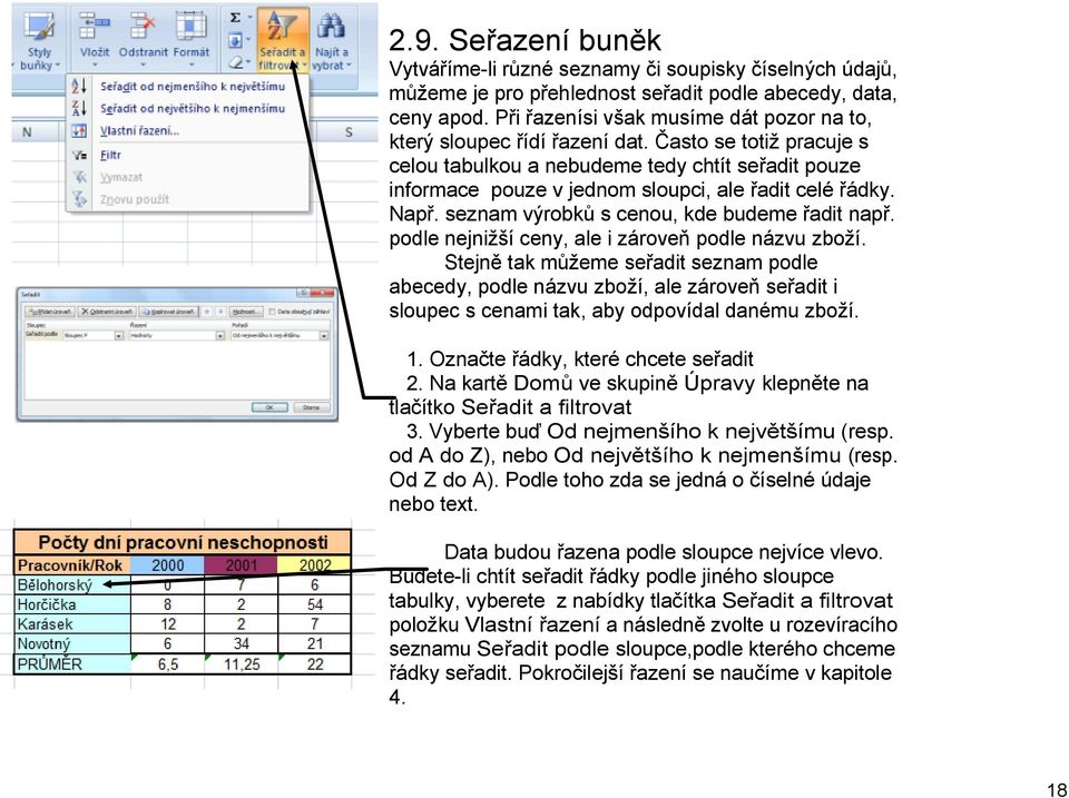 Často se totiž pracuje s celou tabulkou a nebudeme tedy chtít seřadit pouze informace pouze v jednom sloupci, ale řadit celé řádky. Např. seznam výrobků s cenou, kde budeme řadit např.