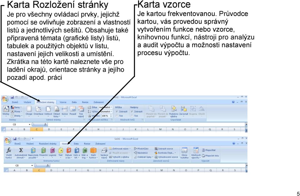 Zkrátka na této kartě naleznete vše pro ladění okrajů, orientace stránky a jejího pozadí apod. práci Karta vzorce Je kartou frekventovanou.