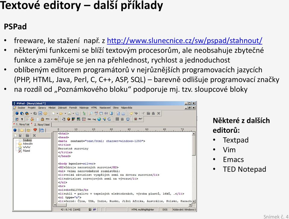 přehlednost, rychlost a jednoduchost oblíbeným editorem programátorů v nejrůznějších programovacích jazycích (PHP, HTML, Java, Perl,