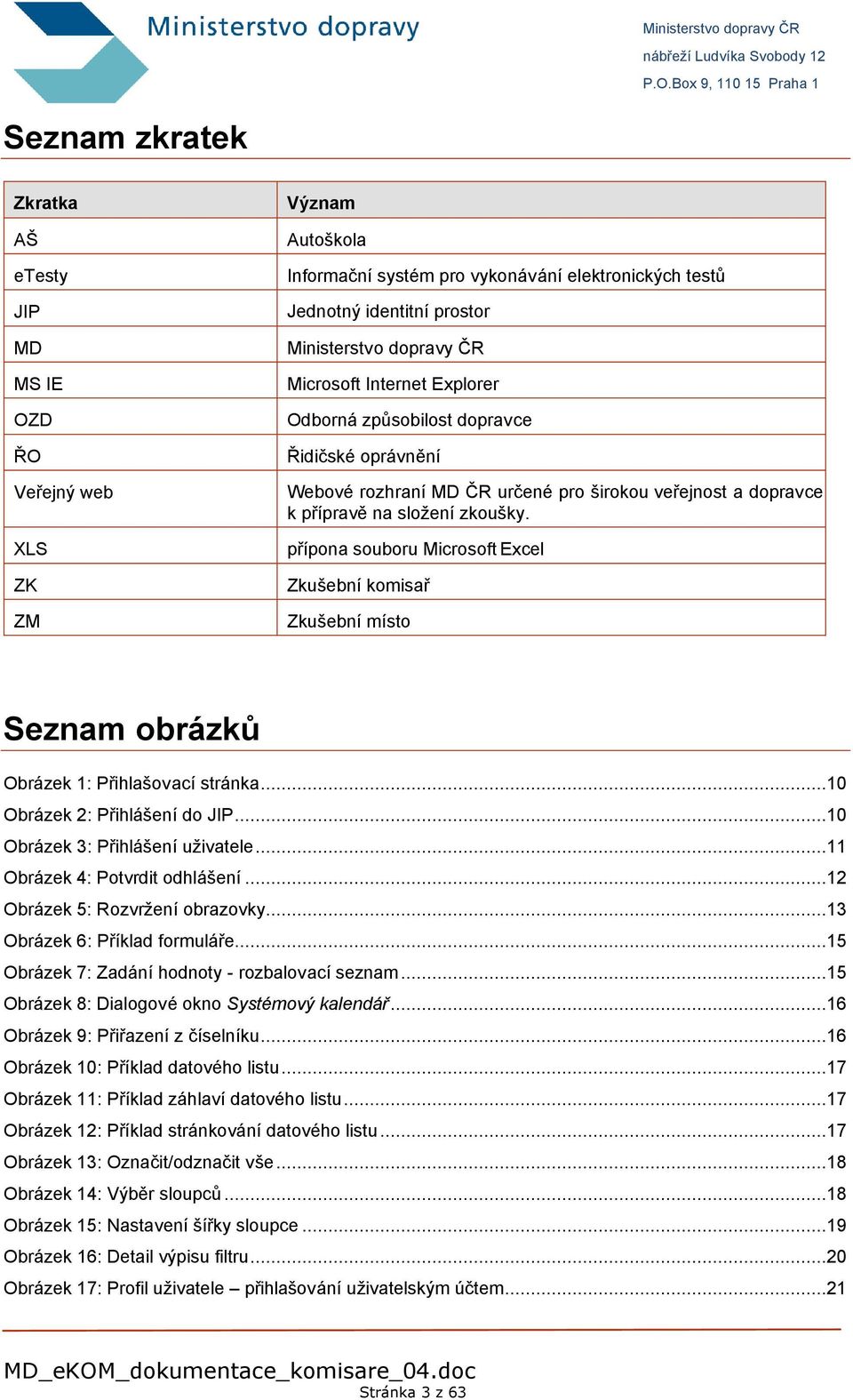 XLS přípona souboru Microsoft Excel ZK Zkušební komisař ZM Zkušební místo Seznam obrázků Obrázek 1: Přihlašovací stránka...10 Obrázek 2: Přihlášení do JIP...10 Obrázek 3: Přihlášení uživatele.