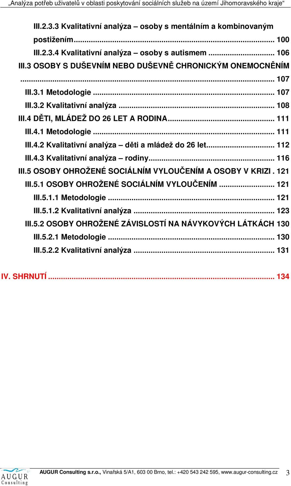 .. 112 III.4.3 Kvalitativní analýza rodiny... 116 III.5 OSOBY OHROŽENÉ SOCIÁLNÍM VYLOUČENÍM A OSOBY V KRIZI. 121 III.5.1 OSOBY OHROŽENÉ SOCIÁLNÍM VYLOUČENÍM... 121 III.5.1.1 Metodologie... 121 III.5.1.2 Kvalitativní analýza.