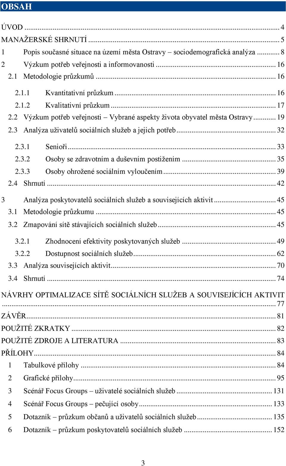 .. 33 2.3.2 Osoby se zdravotním a duševním postižením... 35 2.3.3 Osoby ohrožené sociálním vyloučením... 39 2.4 Shrnutí... 42 3 Analýza poskytovatelů sociálních služeb a souvisejících aktivit... 45 3.