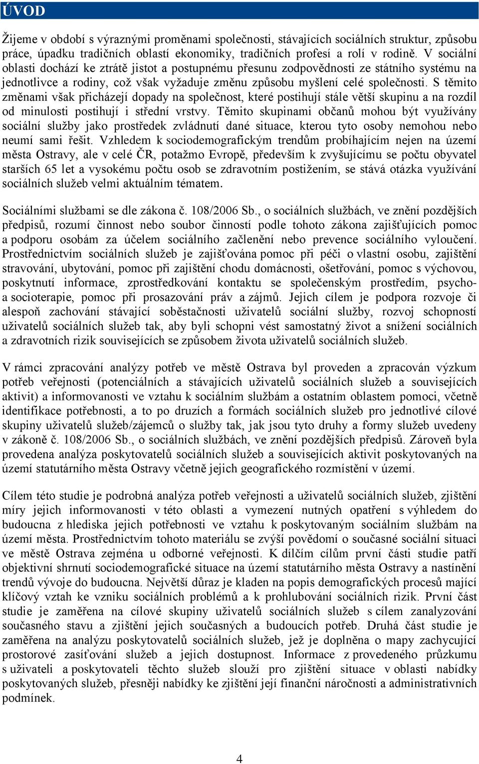 S těmito změnami však přicházejí dopady na společnost, které postihují stále větší skupinu a na rozdíl od minulosti postihují i střední vrstvy.