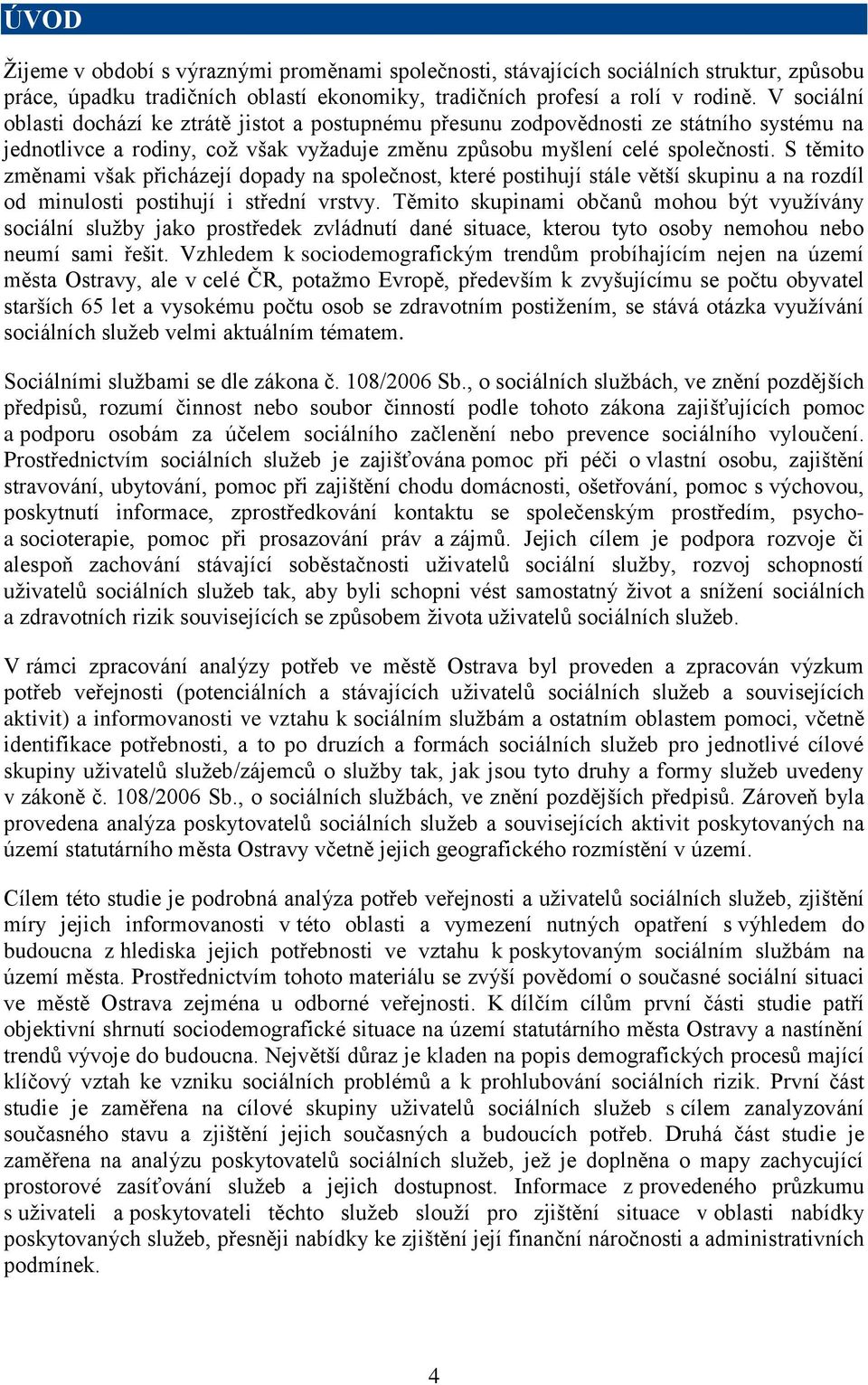 S těmito změnami však přicházejí dopady na společnost, které postihují stále větší skupinu a na rozdíl od minulosti postihují i střední vrstvy.