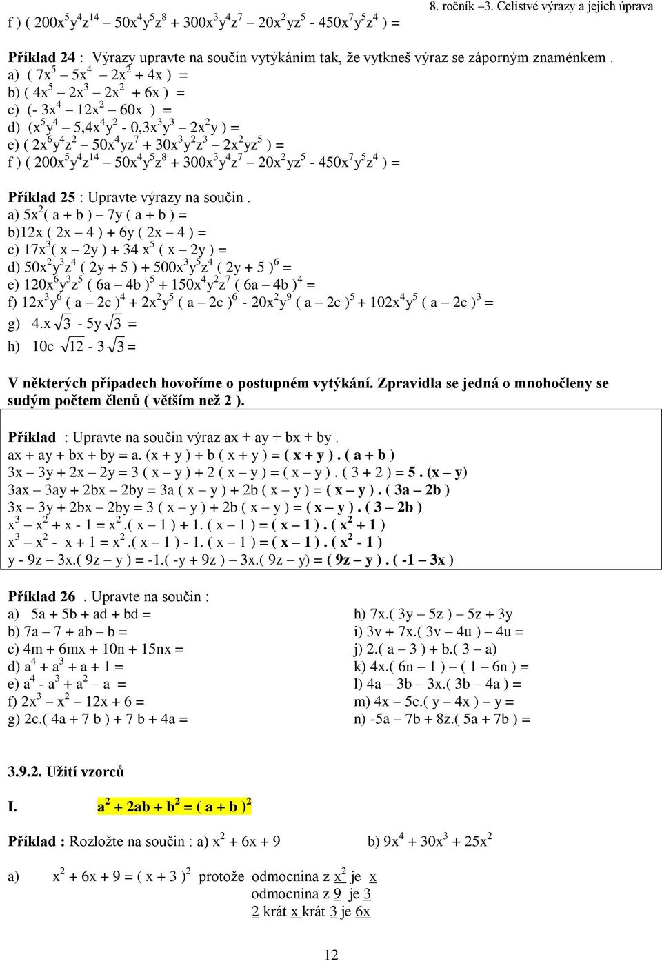 a) ( 7x 5 5x 4 x + 4x ) = b) ( 4x 5 x x + 6x ) = c) (- x 4 1x 60x ) = d) (x 5 y 4 5,4x 4 y - 0,x y x y ) = e) ( x 6 y 4 z 50x 4 yz 7 + 0x y z x yz 5 ) = f ) ( 00x 5 y 4 z 14 50x 4 y 5 z 8 + 00x y 4 z