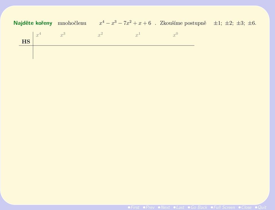 x 4 x 3 x 2 x 1 x 0 HS 1 1 7 1 6 Zkoušíme ±1; ±2; ±3; ±6 1 (1) +