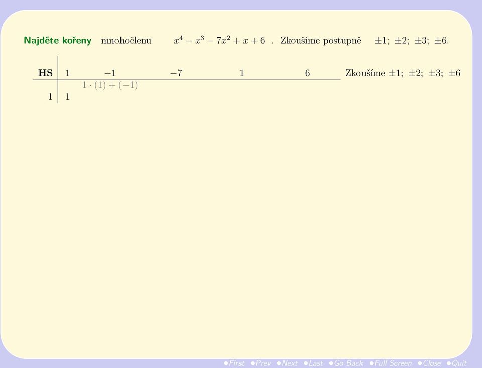 x 4 x 3 x 2 x 1 x 0 HS 1 1 7 1 6 Zkoušíme ±1; ±2; ±3; ±6 1 (1) +