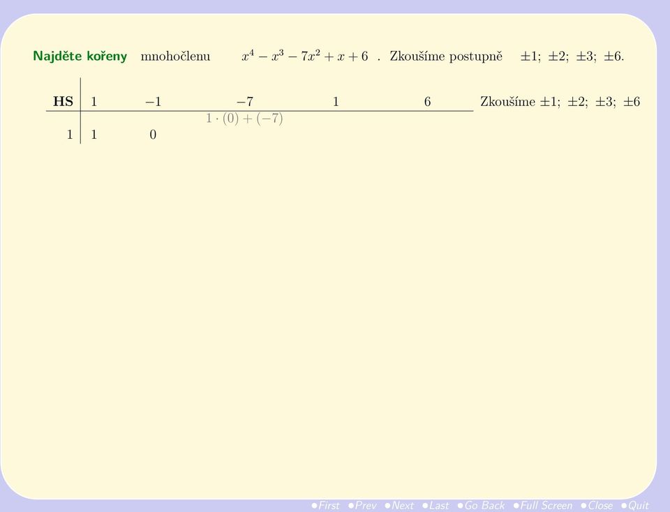 x 4 x 3 x 2 x 1 x 0 HS 1 1 7 1 6 Zkoušíme ±1; ±2; ±3; ±6 1 (1) +