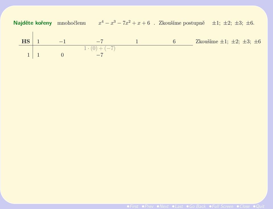 x 4 x 3 x 2 x 1 x 0 HS 1 1 7 1 6 Zkoušíme ±1; ±2; ±3; ±6 1 (1) +