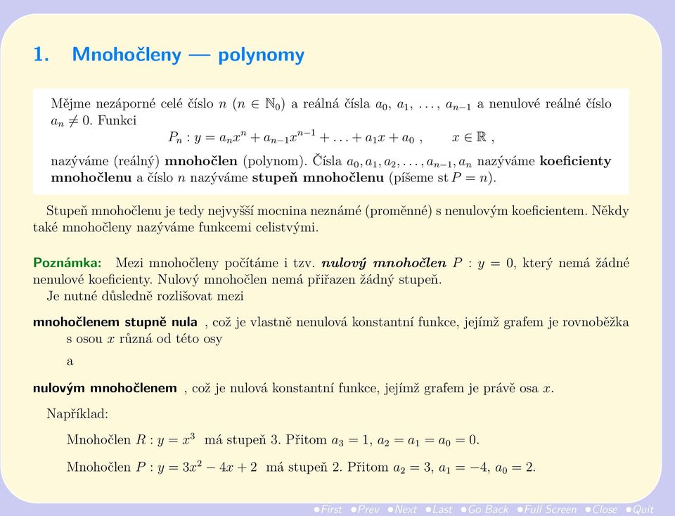 Stupeň mnohočlenu je tedy nejvyšší mocnina neznámé (proměnné) s nenulovým koeficientem. Někdy také mnohočleny nazýváme funkcemi celistvými. Poznámka: Mezi mnohočleny počítáme i tzv.
