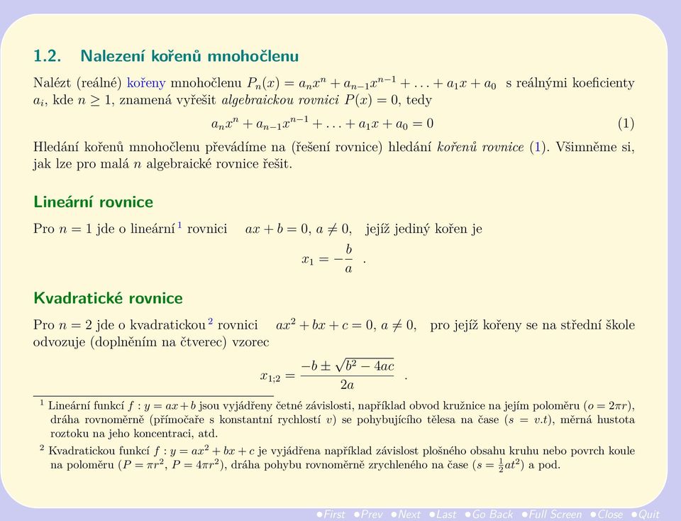 .. + a 1 x + a 0 = 0 (1) Hledání kořenů mnohočlenu převádíme na (řešení rovnice) hledání kořenů rovnice (1). Všimněme si, jak lze pro malá n algebraické rovnice řešit.